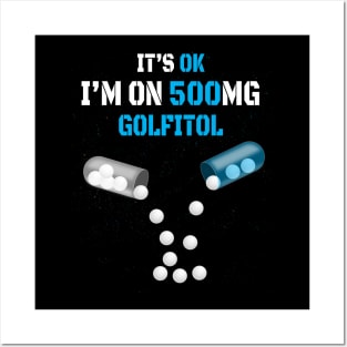 It's Ok I'm on 500mg Golfitol Posters and Art